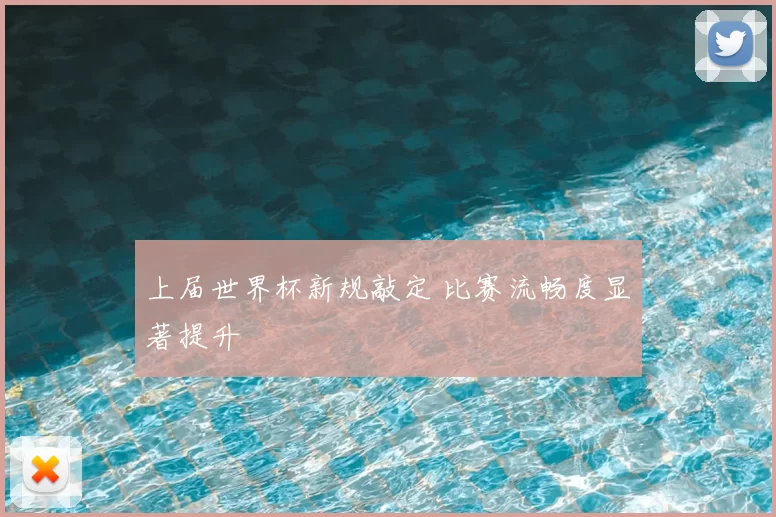 上届世界杯新规敲定 比赛流畅度显著提升