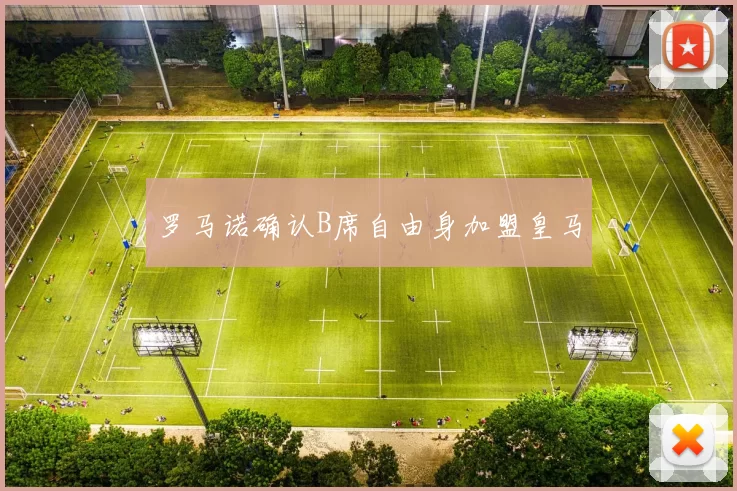 罗马诺确认B席自由身加盟皇马