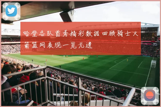 哈登各队首秀精彩数据回顾骑士火箭篮网表现一览无遗