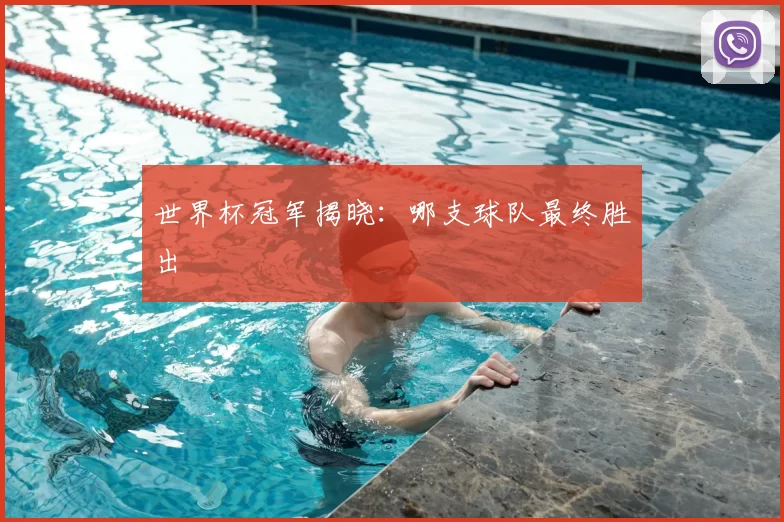 世界杯冠军揭晓：哪支球队最终胜出
