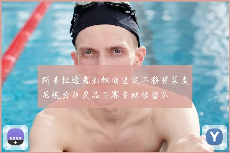 斯基拉透露利物浦坚定不移将莱奥尼视为非卖品下赛季继续留队