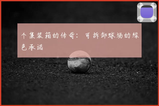 个集装箱的传奇:可拆卸球场的绿色承诺
