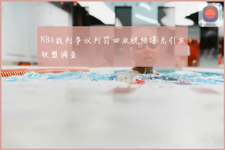 NBA裁判争议判罚回放视频曝光引发联盟调查