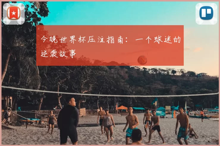 今晚世界杯压注指南:一个球迷的逆袭故事