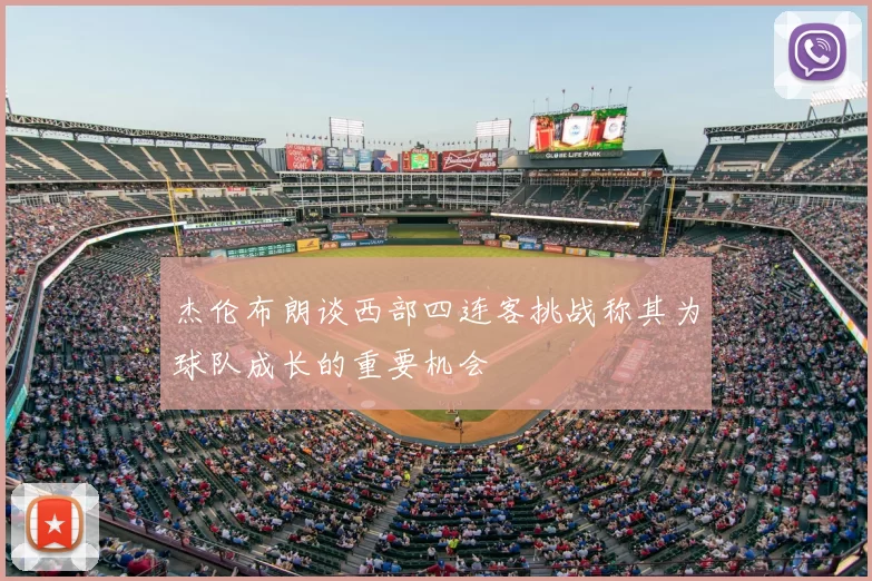 杰伦布朗谈西部四连客挑战称其为球队成长的重要机会