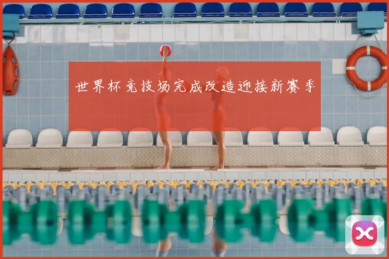 世界杯竞技场完成改造迎接新赛季