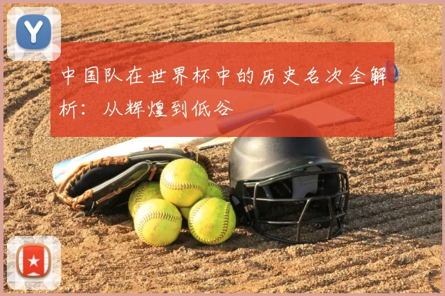 中国队在世界杯中的历史名次全解析:从辉煌到低谷