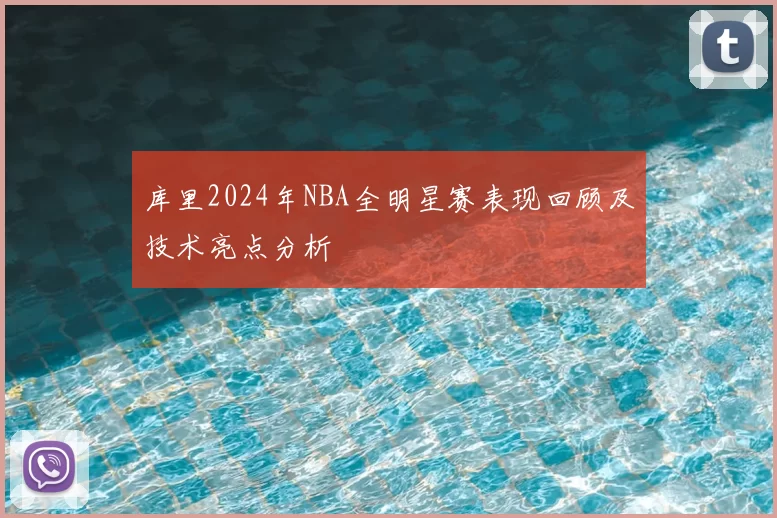 库里2024年NBA全明星赛表现回顾及技术亮点分析