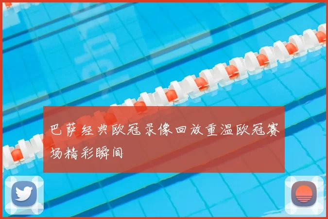 巴萨经典欧冠录像回放重温欧冠赛场精彩瞬间