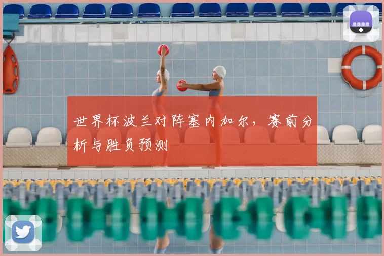 世界杯波兰对阵塞内加尔，赛前分析与胜负预测