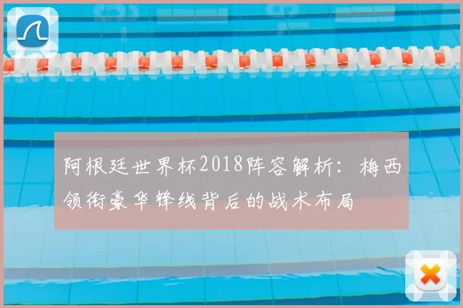 阿根廷世界杯2018阵容解析：梅西领衔豪华锋线背后的战术布局