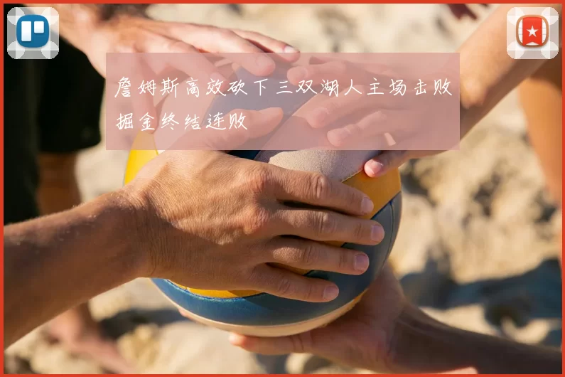 詹姆斯高效砍下三双湖人主场击败掘金终结连败