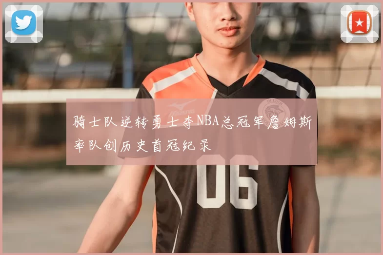 骑士队逆转勇士夺NBA总冠军詹姆斯率队创历史首冠纪录