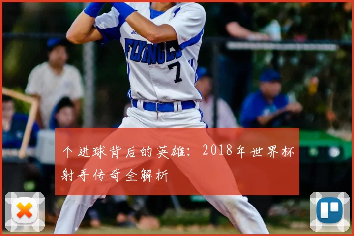 个进球背后的英雄:2018年世界杯射手传奇全解析