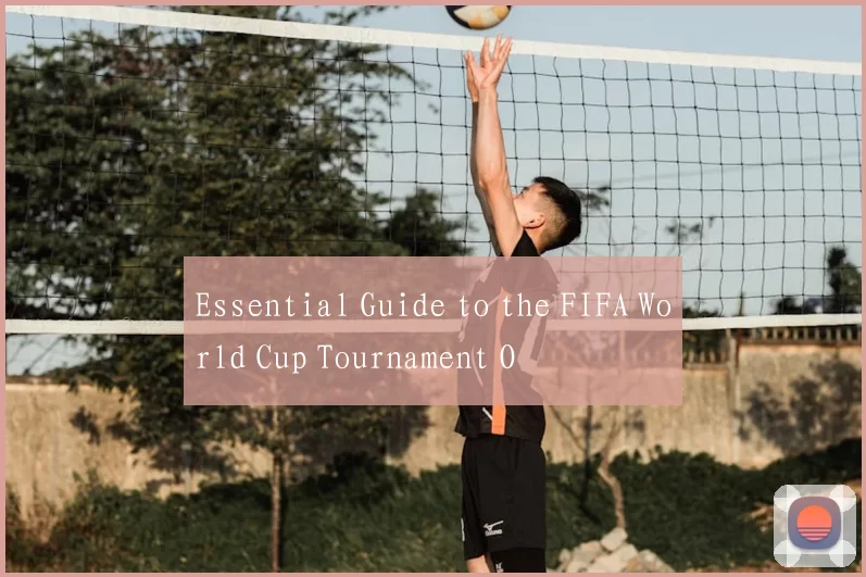 Essential Guide to the FIFA World Cup Tournament O